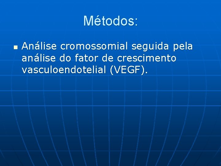 Métodos: n Análise cromossomial seguida pela análise do fator de crescimento vasculoendotelial (VEGF). 