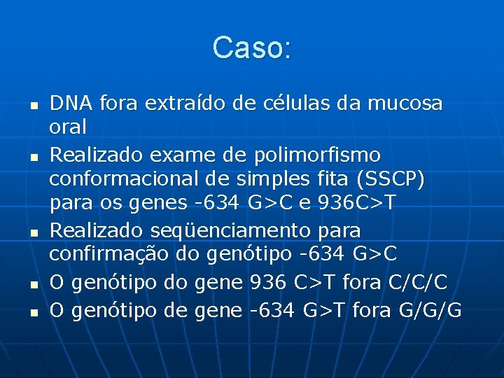 Caso: n n n DNA fora extraído de células da mucosa oral Realizado exame