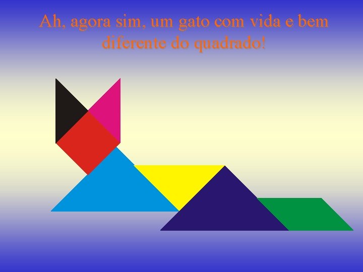 Ah, agora sim, um gato com vida e bem diferente do quadrado! 