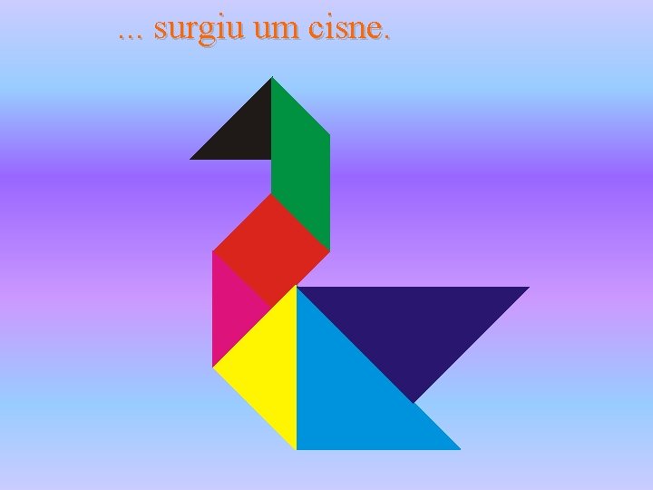 . . . surgiu um cisne. 