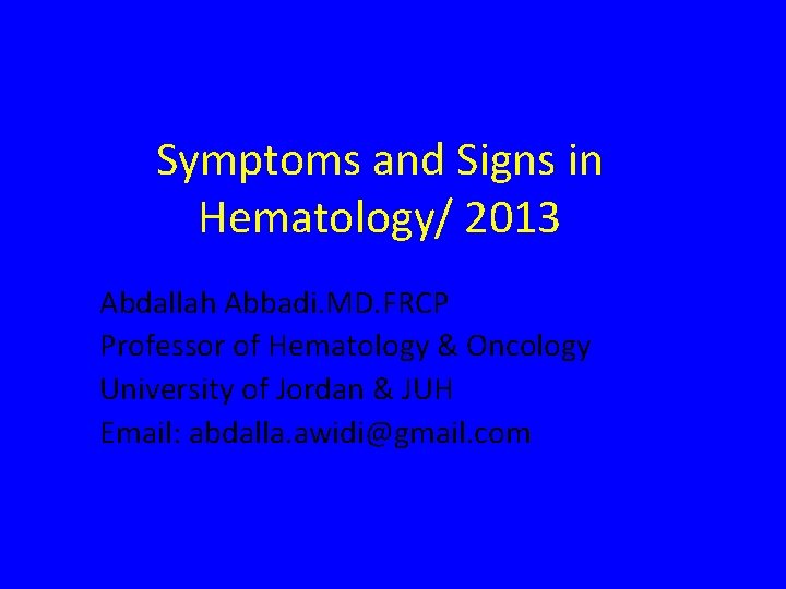 Symptoms and Signs in Hematology/ 2013 Abdallah Abbadi. MD. FRCP Professor of Hematology &