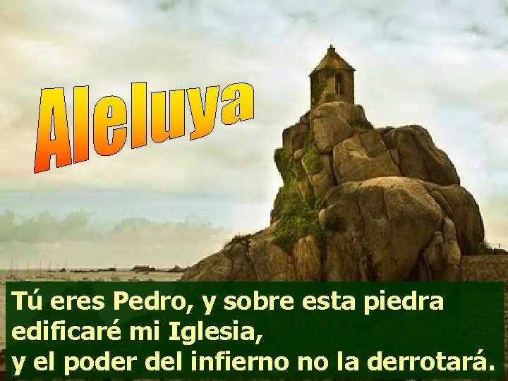 Tú eres Pedro, y sobre esta piedra edificaré mi Iglesia, y el poder del