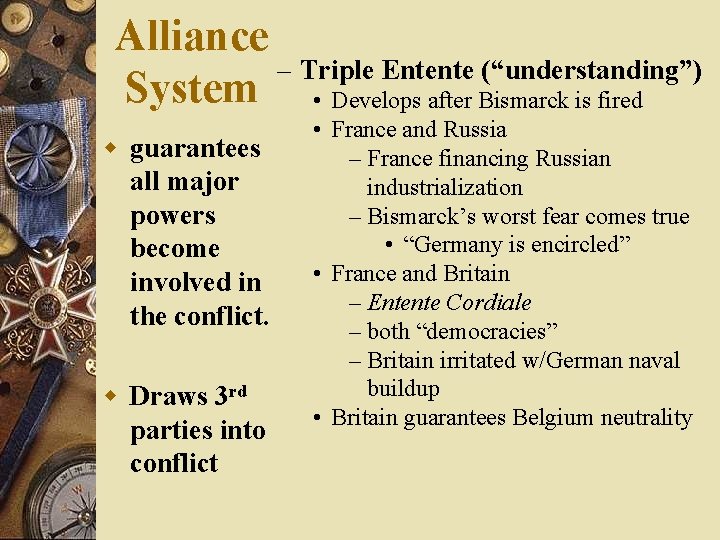 Alliance – Triple Entente (“understanding”) System • Develops after Bismarck is fired w guarantees