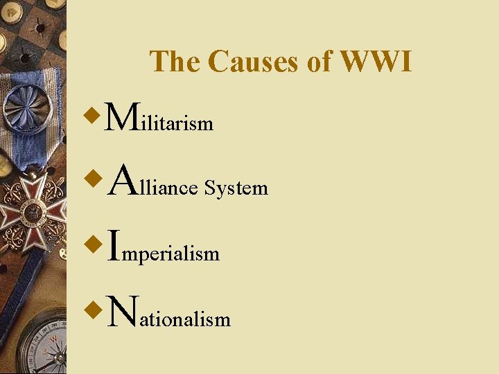The Causes of WWI w. Militarism w. Alliance System w. Imperialism w. Nationalism 