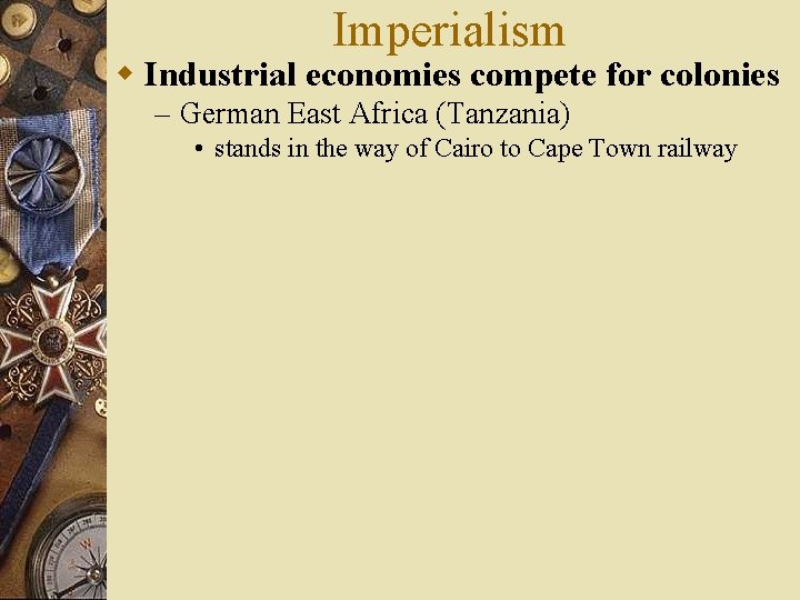 Imperialism w Industrial economies compete for colonies – German East Africa (Tanzania) • stands