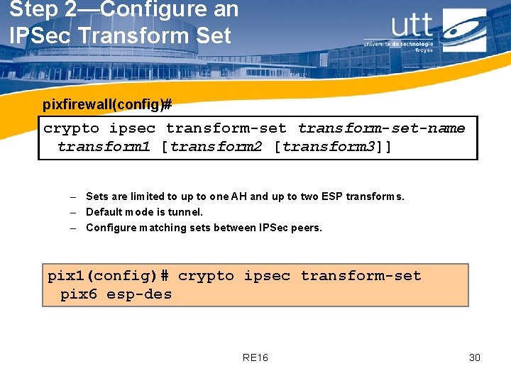 Step 2—Configure an IPSec Transform Set pixfirewall(config)# crypto ipsec transform-set-name transform 1 [transform 2