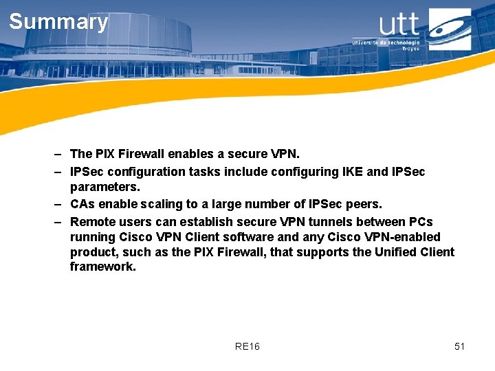 Summary – The PIX Firewall enables a secure VPN. – IPSec configuration tasks include