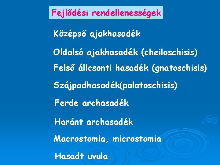 Fejlődési rendellenességek Középső ajakhasadék Oldalsó ajakhasadék (cheiloschisis) Felső állcsonti hasadék (gnatoschisis) Szájpadhasadék(palatoschisis) Ferde archasadék