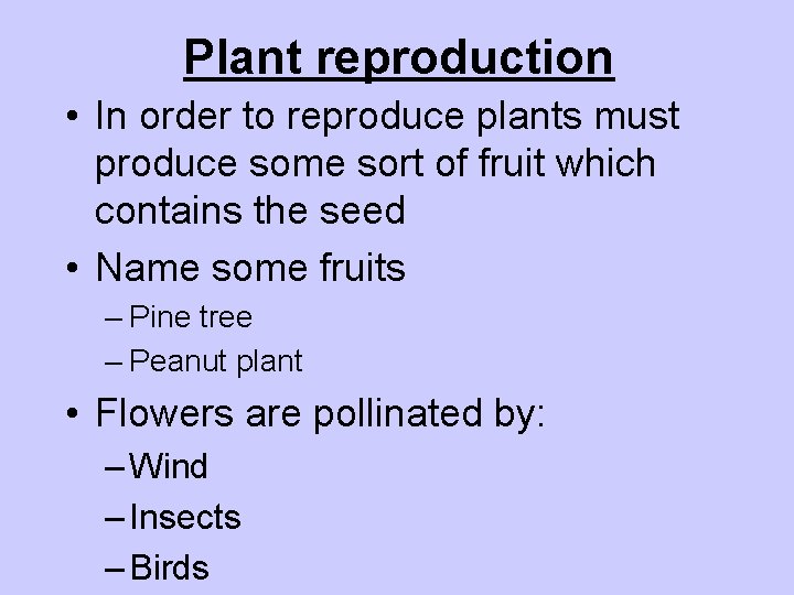 Plant reproduction • In order to reproduce plants must produce some sort of fruit