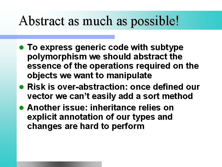 Abstract as much as possible! To express generic code with subtype polymorphism we should