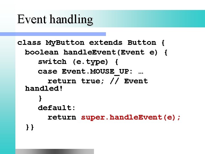 Event handling class My. Button extends Button { boolean handle. Event(Event e) { switch