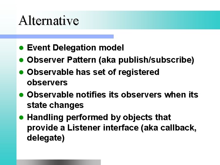 Alternative l l l Event Delegation model Observer Pattern (aka publish/subscribe) Observable has set