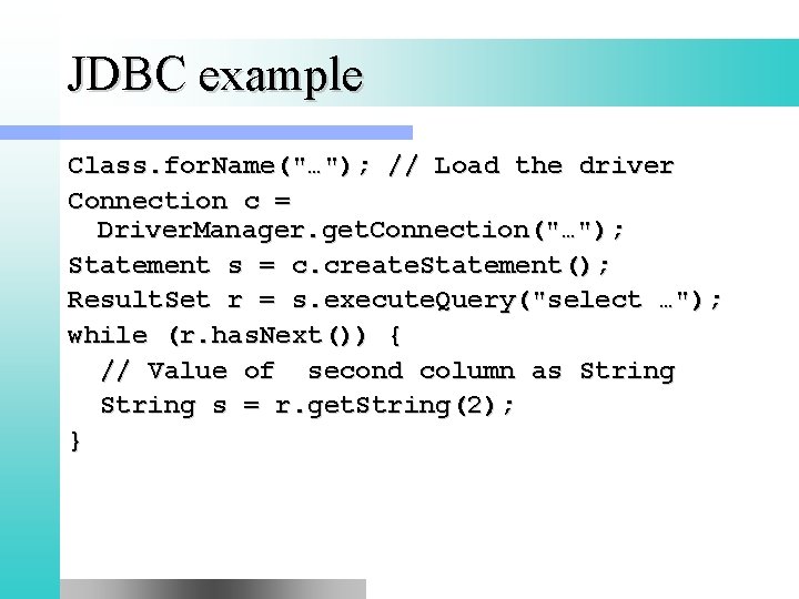 JDBC example Class. for. Name("…"); // Load the driver Connection c = Driver. Manager.