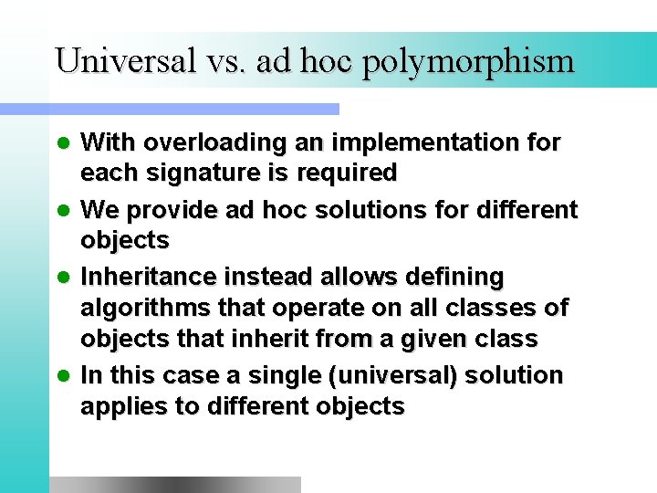 Universal vs. ad hoc polymorphism l l With overloading an implementation for each signature