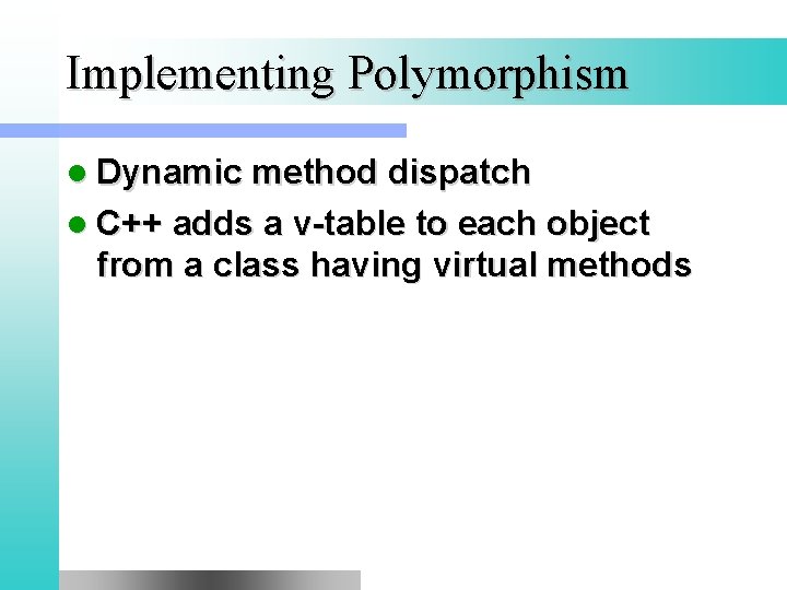 Implementing Polymorphism l Dynamic method dispatch l C++ adds a v-table to each object
