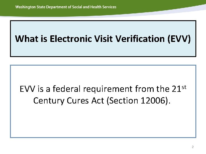 What is Electronic Visit Verification (EVV) EVV is a federal requirement from the 21