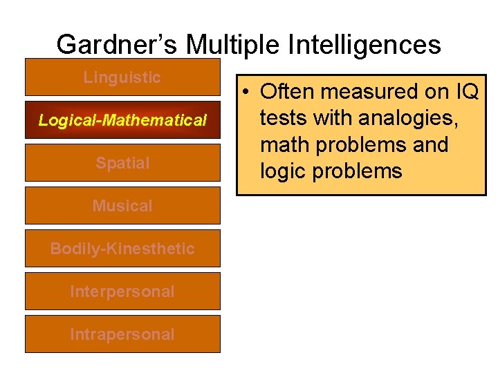 Gardner’s Multiple Intelligences Linguistic Logical-Mathematical Spatial Musical Bodily-Kinesthetic Interpersonal Intrapersonal • Often measured on
