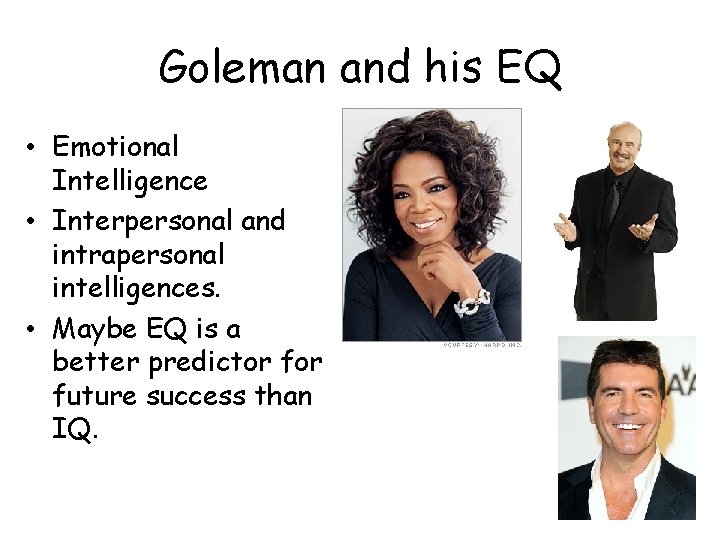 Goleman and his EQ • Emotional Intelligence • Interpersonal and intrapersonal intelligences. • Maybe