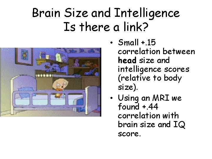 Brain Size and Intelligence Is there a link? • Small +. 15 correlation between