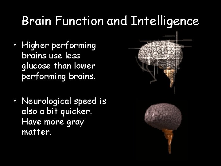 Brain Function and Intelligence • Higher performing brains use less glucose than lower performing