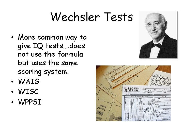 Wechsler Tests • More common way to give IQ tests…. does not use the