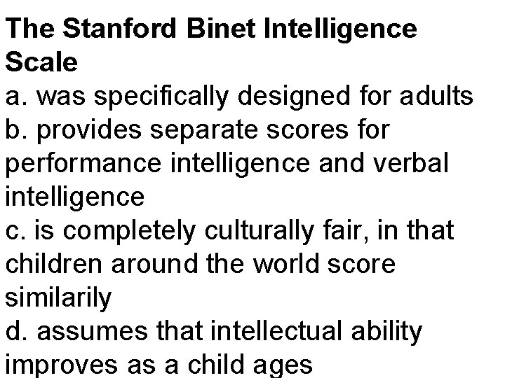 The Stanford Binet Intelligence Scale a. was specifically designed for adults b. provides separate