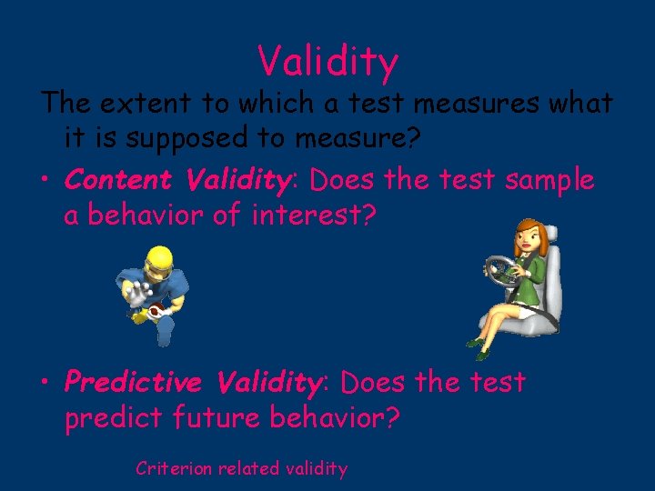 Validity The extent to which a test measures what it is supposed to measure?