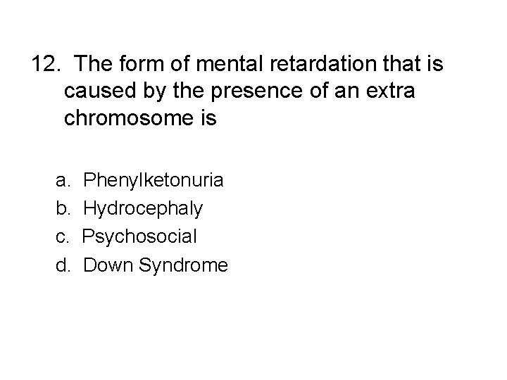 12. The form of mental retardation that is caused by the presence of an