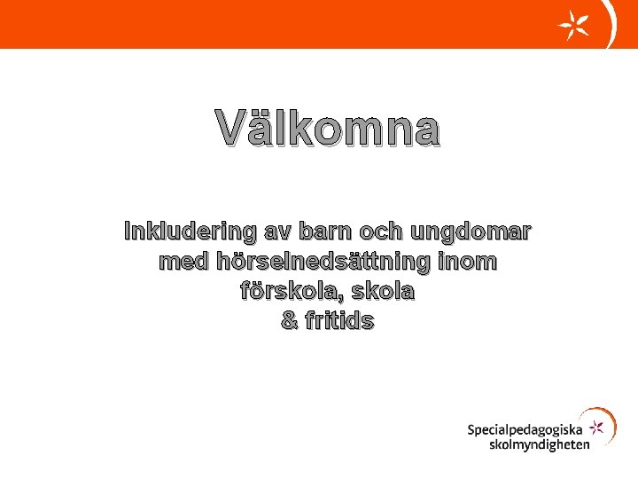 Välkomna Inkludering av barn och ungdomar med hörselnedsättning inom förskola, skola & fritids 