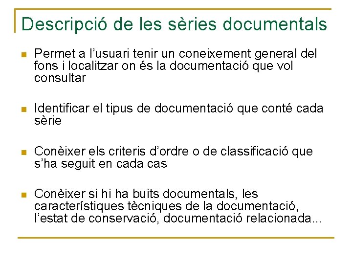 Descripció de les sèries documentals n Permet a l’usuari tenir un coneixement general del