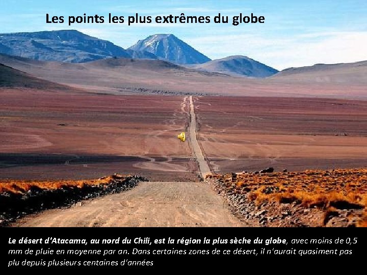 Les points les plus extrêmes du globe Le désert d'Atacama, au nord du Chili,