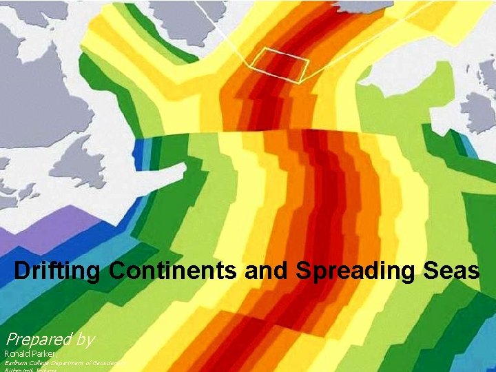 Chapter 3 Drifting Continents and Spreading Seas LECTURE