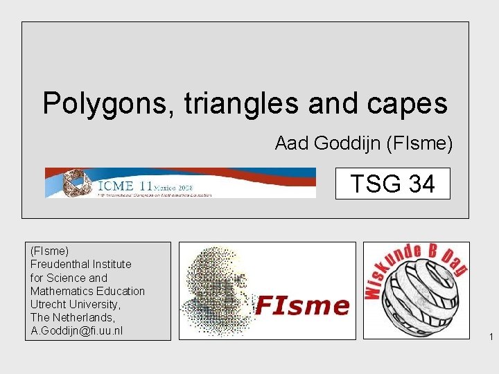 Polygons, triangles and capes Aad Goddijn (FIsme) TSG 34 (FIsme) Freudenthal Institute for Science