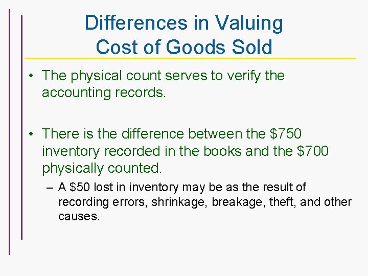 Differences in Valuing Cost of Goods Sold • The physical count serves to verify