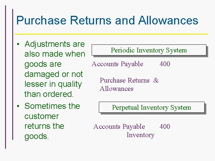 Purchase Returns and Allowances • Adjustments are Periodic Inventory System also made when Accounts