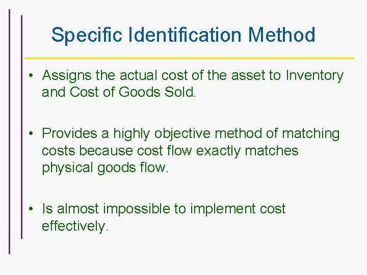 Specific Identification Method • Assigns the actual cost of the asset to Inventory and