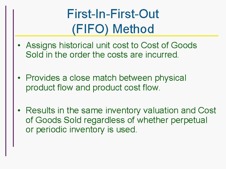 First-In-First-Out (FIFO) Method • Assigns historical unit cost to Cost of Goods Sold in