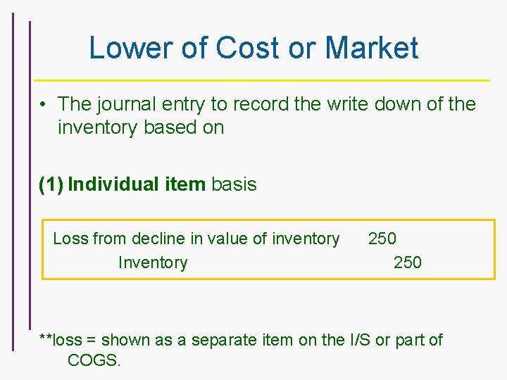 Lower of Cost or Market • The journal entry to record the write down
