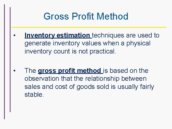 Gross Profit Method • Inventory estimation techniques are used to generate inventory values when