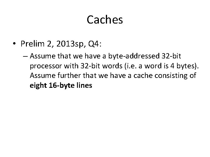 Caches • Prelim 2, 2013 sp, Q 4: – Assume that we have a