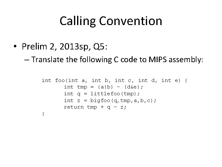 Calling Convention • Prelim 2, 2013 sp, Q 5: – Translate the following C