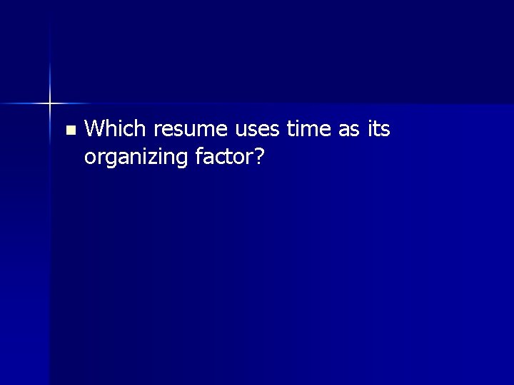 n Which resume uses time as its organizing factor? 