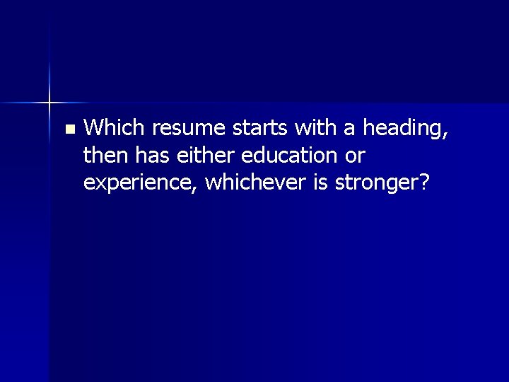 n Which resume starts with a heading, then has either education or experience, whichever