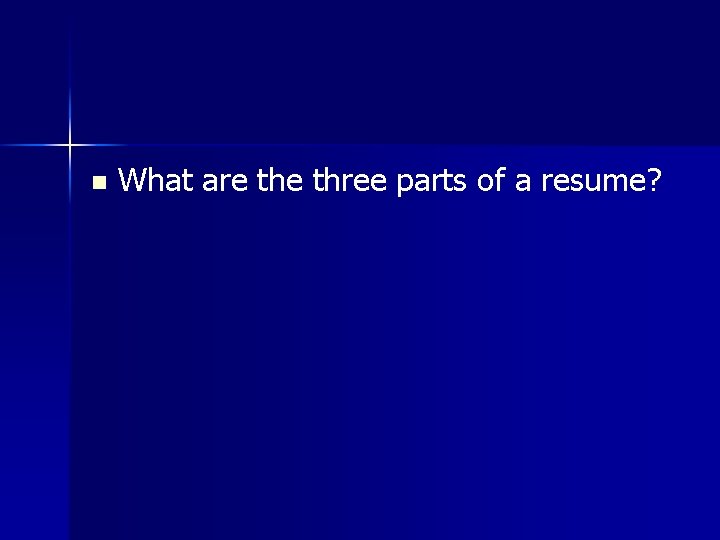 n What are three parts of a resume? 