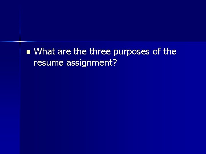 n What are three purposes of the resume assignment? 