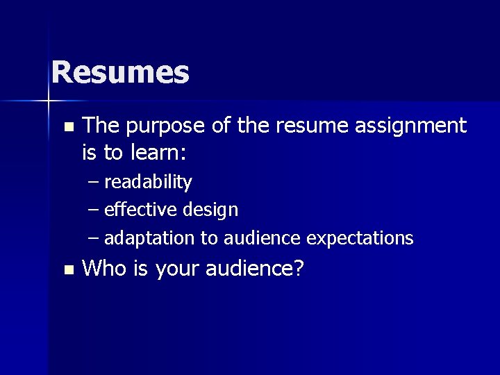 Resumes n The purpose of the resume assignment is to learn: – readability –