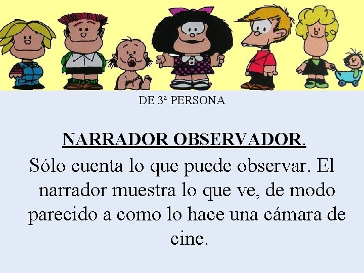 DE 3ª PERSONA NARRADOR OBSERVADOR. Sólo cuenta lo que puede observar. El narrador muestra