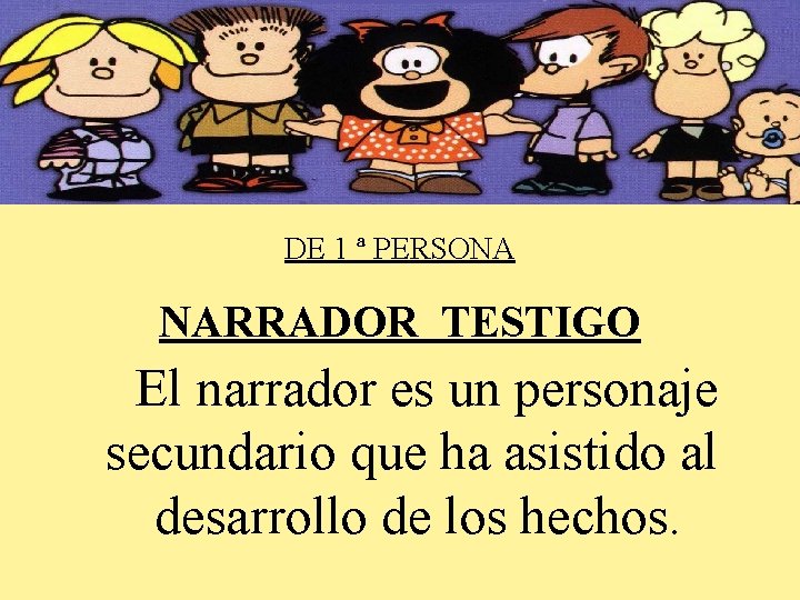 DE 1 ª PERSONA NARRADOR TESTIGO El narrador es un personaje secundario que ha