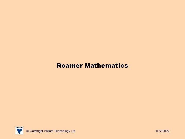 Roamer Mathematics Copyright Valiant Technology Ltd 1/27/2022 