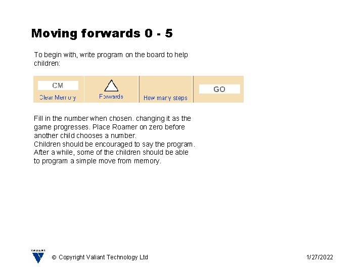 Moving forwards 0 - 5 To begin with, write program on the board to